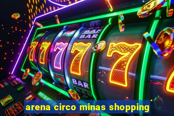 arena circo minas shopping